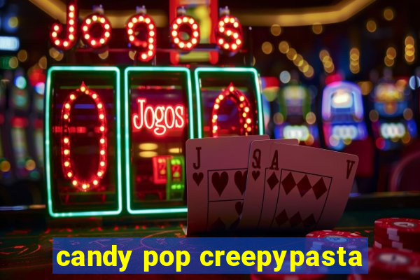 candy pop creepypasta